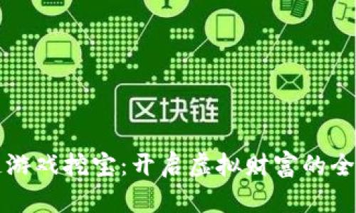 区块链游戏挖宝：开启虚拟财富的全新之旅