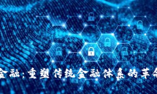 区块链金融：重塑传统金融体系的革命性力量