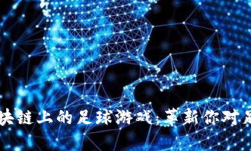 以太坊区块链上的足球游戏：革新你对足球的热爱