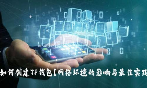 如何创建TP钱包？网络环境的影响与最佳实践