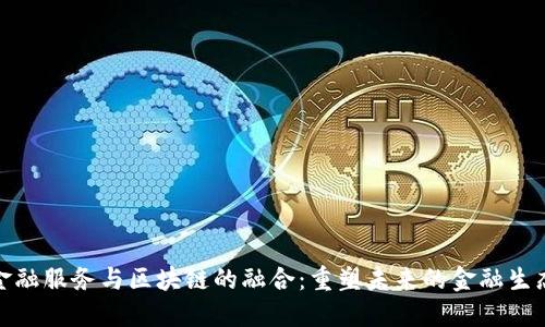 金融服务与区块链的融合：重塑未来的金融生态