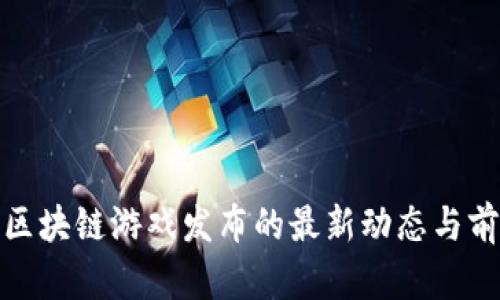 : 腾讯区块链游戏发布的最新动态与前景分析