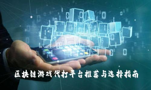 区块链游戏代打平台推荐与选择指南