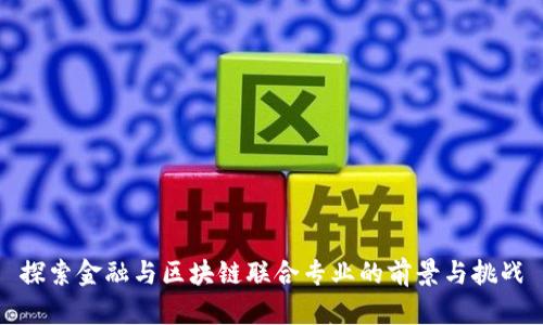 探索金融与区块链联合专业的前景与挑战