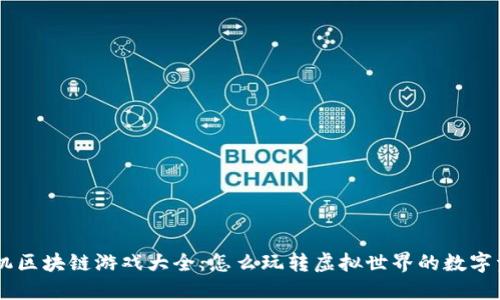 手机区块链游戏大全：怎么玩转虚拟世界的数字资产