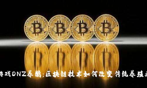 游戏DNZ养鹅：区块链技术如何改变传统养殖业
