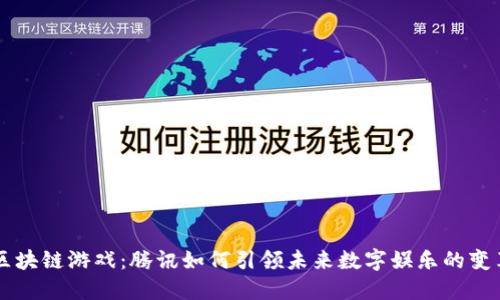 区块链游戏：腾讯如何引领未来数字娱乐的变革