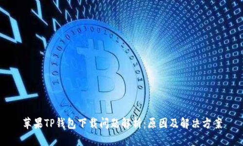 苹果TP钱包下载问题解析：原因及解决方案