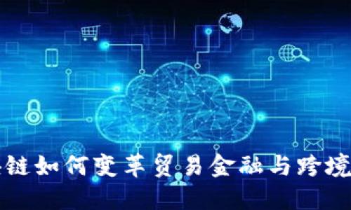 区块链如何变革贸易金融与跨境支付
