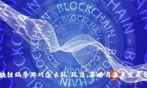 区块链蜗牛游戏怎么玩：玩法、策略与未来发展分析