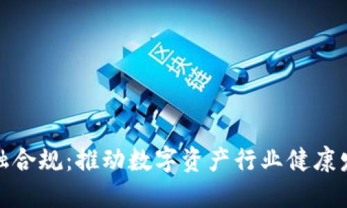 区块链金融合规：推动数字资产行业健康发展的关键