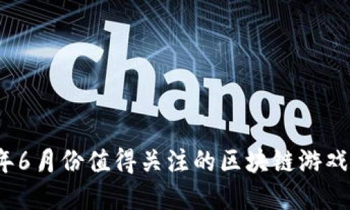 2023年6月份值得关注的区块链游戏大盘点