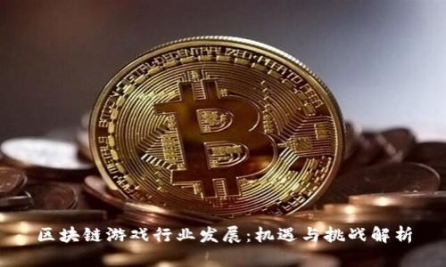 区块链游戏行业发展：机遇与挑战解析