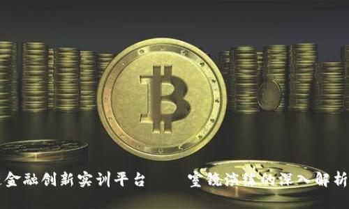 区块链金融创新实训平台——室镜演练的深入解析与探索