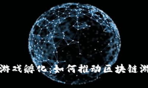 全面解析区块链游戏孵化：如何推动区块链游戏的创新与发展