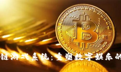 区块链游戏系统：重塑数字娱乐的未来