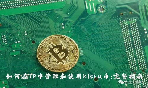如何在TP中管理和使用Kishu币：完整指南