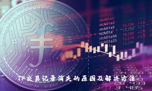 TP交易记录消失的原因及解决方法