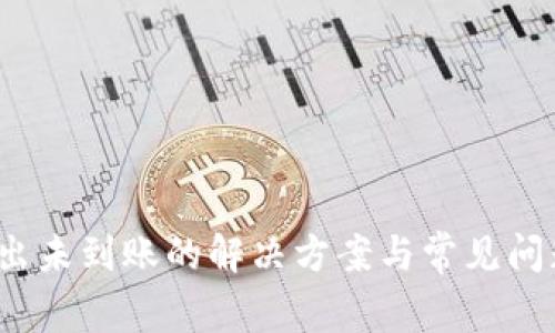 :TP转出未到账的解决方案与常见问题解析