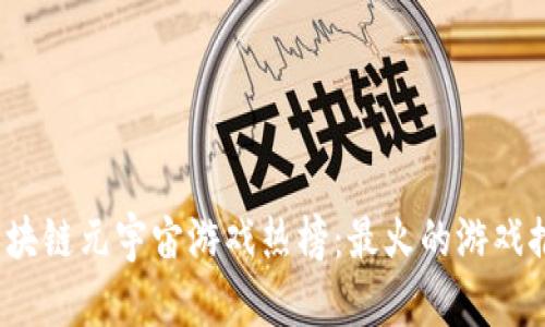 2023年区块链元宇宙游戏热榜：最火的游戏推荐与分析